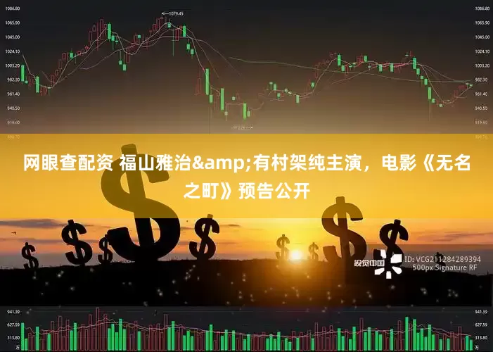 网眼查配资 福山雅治&有村架纯主演，电影《无名之町》预告公开