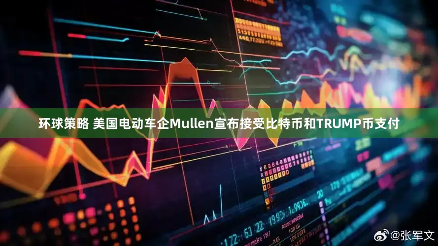 环球策略 美国电动车企Mullen宣布接受比特币和TRUMP币支付