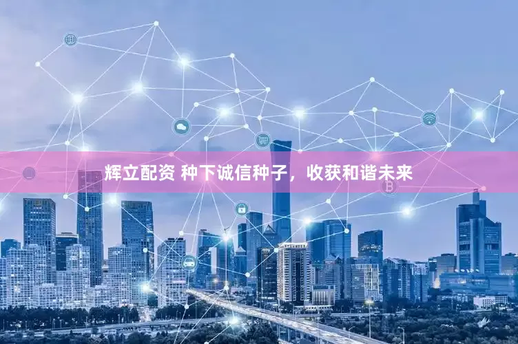 辉立配资 种下诚信种子，收获和谐未来