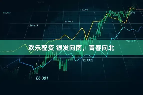 欢乐配资 银发向南，青春向北